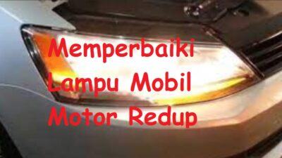 6 Cara Memperbaiki Lampu Mobil Motor Redup